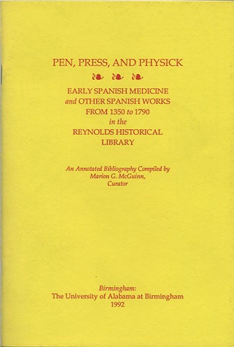 Item #36755 Pen, Press, and Physick. Early Spanish medicine and other Spanish works from 1350 to 1790 in the Reynolds Historical Library: an annotated bibliography. Marion G. McGuinn, ed. Reynolds Historical Library, University of Alabama at Birmingham.