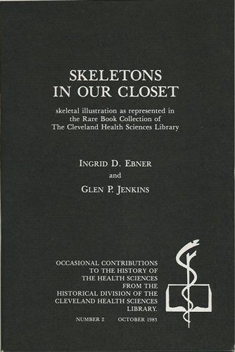 Item #36758 Skeletons in our Closet: skeletal illustrations as represented in the rare book collection of the Cleveland Health Sciences Library. Ingrid D. Ebner, Glen P. Jenkins.
