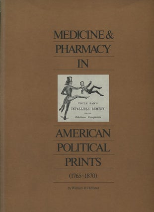 Item #36789 Medicine & Pharmacy in American Political Prints (1765-1870). William H. Helfand
