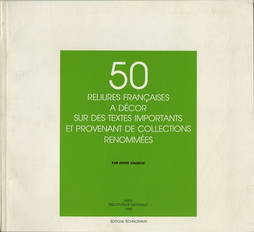 Item #36885 Cinquante [50] Reliures Françaises a décor sur des textes importants et provenant de collections renommées. Annie Charon.