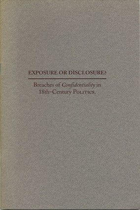 Item #36906 Exposure or Disclosure? Breaches of Confidentiality in 18th Century Politics. Charles...