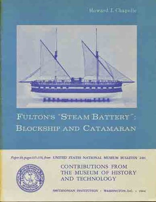 Item #36949 Fulton's "Steam Battery": Blockship and Catamaran. Howard I. Chapelle