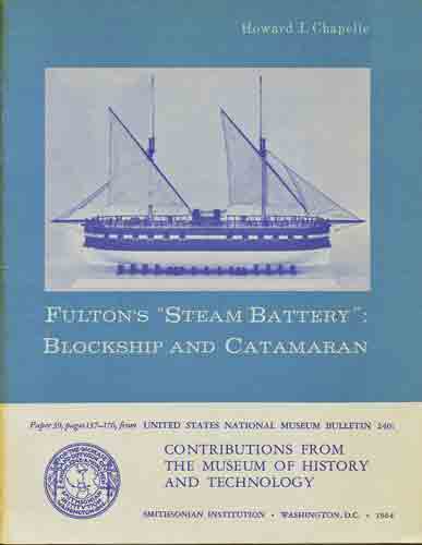 Item #36949 Fulton's "Steam Battery": Blockship and Catamaran. Howard I. Chapelle.