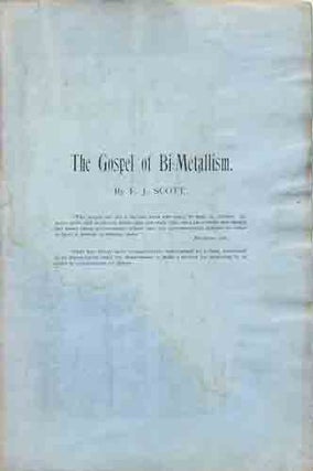Item #37259 The Gospel of Bi-Metallism. Scott. F. J., Frank Jesup