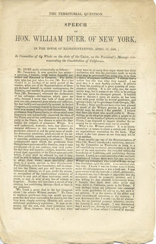 Item #37304 The Territorial Question. Speech of Hon. William Duer, of New York, in the House of Representatives, April 10, 1850, in Committee of the Whole on the state of the Union, on the President's Message communicating the Constitution of California. William Duer.