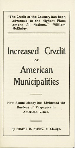 Item #37334 Increased Credit of American Municipalities. How Sound Money has Lightened the Burdens of Taxpayers in American Cities. Ernest H. Eversz.