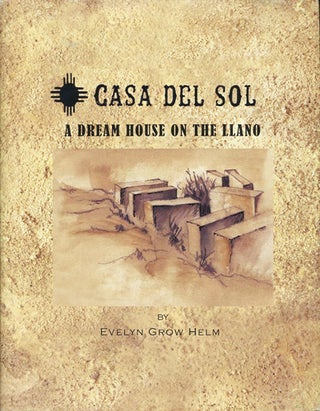 Item #37383 Casa Del Sol. A Dream House on the Llano. Evelyn Grow Helm