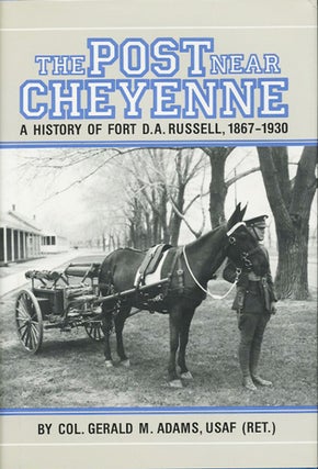 Item #37388 The Post near Cheyenne. A History of Fort D.A. Russell, 1867-1930. Gerald M. Adams