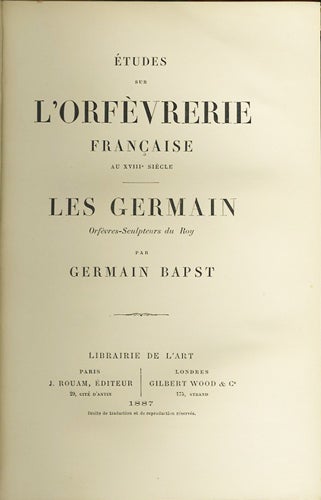 Item #37482 Études sur l'orfèvrerie française au XVIIIe siècle; les Germain, orfèvres-sculpteurs du roy. Germain Bapst.