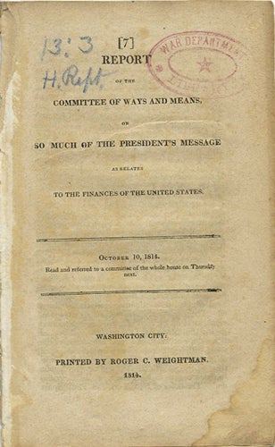 Item #37506 Report of the Committee of Ways and Means, on so much of the President's Message as relates to the Finances of the United States. October 10, 1814. Read and referred to a committee of the whole house on Thursday next. War of 1812, Committee of Ways and Means.