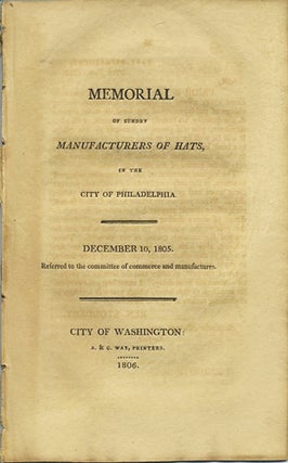 Item #37538 Memorial of sundry manufacturers of hats, in the city of Philadelphia. December 10,...