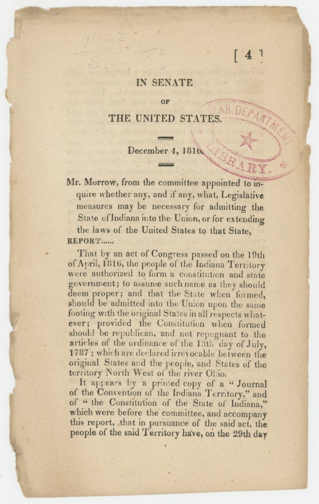 Item #37601 In Senate of the United States. December 4, 1816. Mr. Morrow, from the committee appointed to inquire whether any, and if any, what, legislative measures may be necessary for admitting the state of Indiana into the Union, or for extending the laws of the United States to that state, report. Jeremiah Morrow.
