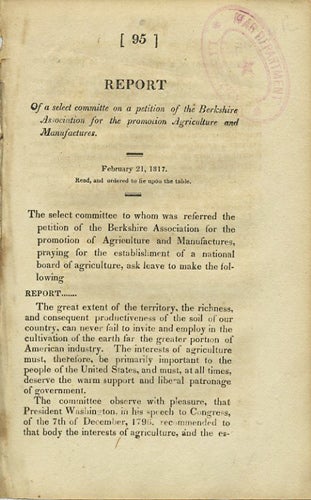 Item #37611 Report of a select committe [sic] on a petition of the Berkshire Association for the Promotion [of] Agriculture and Manufactures. February 21, 1817. Read, and ordered to lie upon the table. Agriculture, Congress United States, House.