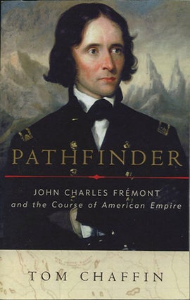 Item #37707 Pathfinder. John Charles Fremont and the Course of American Empire. Tom Chaffin