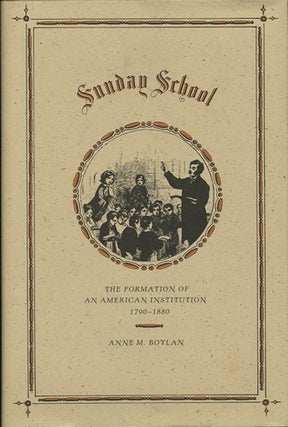 Item #37716 Sunday School. The Formation of an American Institution 1790-1880. Anne M. Boylan