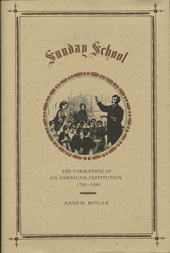 Item #37716 Sunday School. The Formation of an American Institution 1790-1880. Anne M. Boylan.