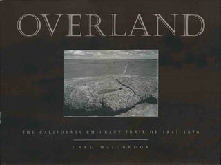 Item #37747 Overland. The California Emigrant Trail of 1841-1870. Greg MacGregor