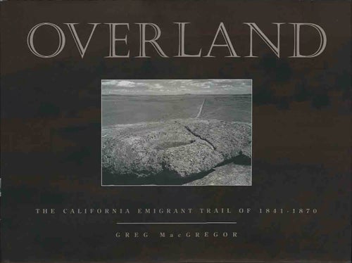 Item #37747 Overland. The California Emigrant Trail of 1841-1870. Greg MacGregor.