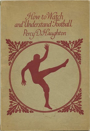 Item #37986 How to Watch and Understand Football. Percy D. Haughton