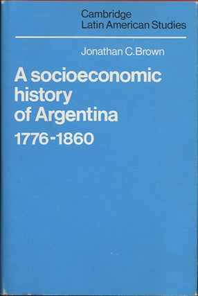 Item #38096 A Socioeconomic History of Argentina, 1776-1860. Jonathan C. Brown