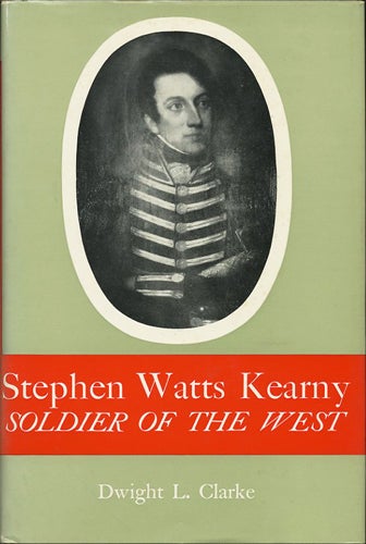 Item #38151 Stephen Watts Kearny. Soldier of the West. Dwight L. Clarke.