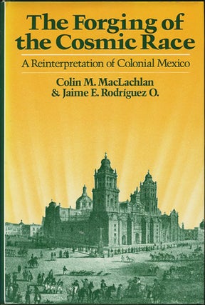 Item #38154 The Forging of the Cosmic Race. A Reinterpretation of Colonial Mexico. Colin M....