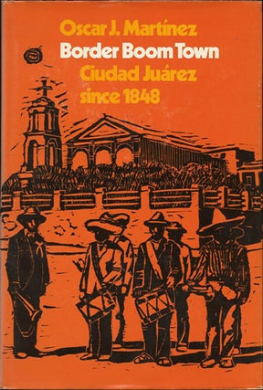 Item #38162 Border Boom Town. Ciudad Juárez since 1848. Oscar J. Martínez