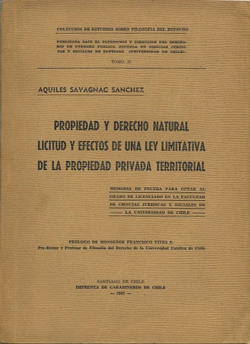Item #38204 Propiedad y derecho natural licitud y efectos de una ley limitativa de la propiedad privada territorial. Aquiles Savagnac Sanchez.