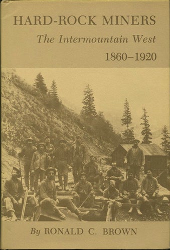 Item #38397 Hard-Rock Miners. The Intermountain West, 1860-1920. Ronald C. Brown.