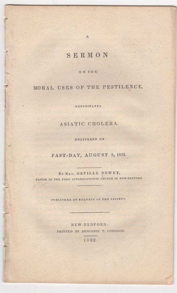 Item #38664 A Sermon on the Moral Uses of the Pestilence, denominated Asiatic Cholera. Delivered on Fast-Day, August 9, 1832. Orville Dewey.
