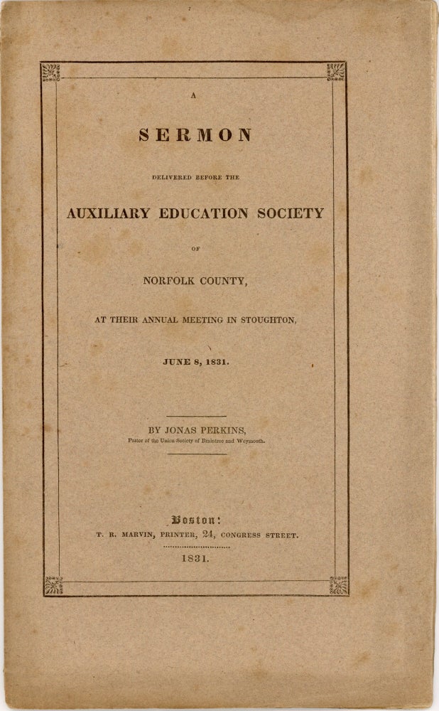 Item #38727 A Sermon delivered before the Auxiliary Education Society of Norfolk County, at their Annual Meeting in Stoughton, June 8, 1831. Religious Education, Jonas Perkins.