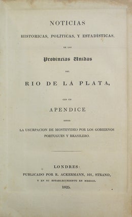 Noticias historicas, politicas, y estadisticas de las Provincias Unidas del Rio de la Plata.