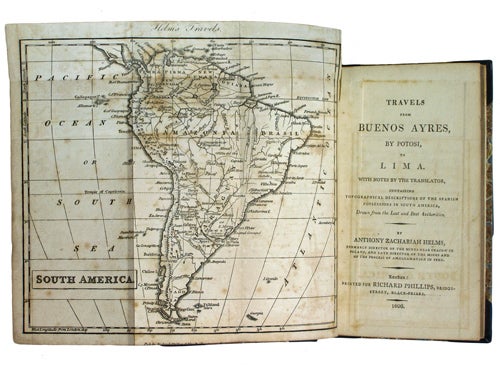 Item #38738 Travels from Buenos Ayres, by Potosi, to Lima. With Notes by the Translator, containing Topographical Descriptions of the Spanish Possessions in South America, drawn from the last and best Authorities. Anthony Zachariah Helms.