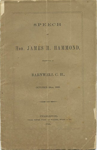 Item #38782 Speech of Hon. James H. Hammond, delivered at Barnwell C.H., October 29th, 1858. James H. Hammond.