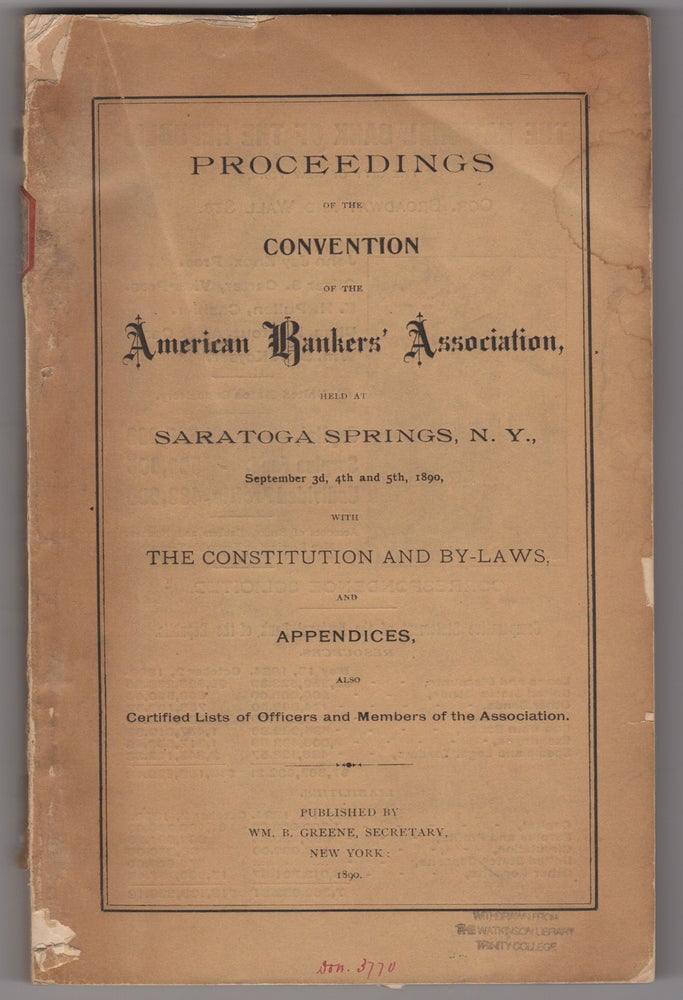 Item #38835 Proceedings of the Convention of the American Bankers' Association, held at Saratoga Springs, N.Y., September 3d, 4th and 5th, 1890, with the Constitution and By-Laws, and Appendices, also Certified Lists of Officers and Members of the Association. American Bankers' Association.