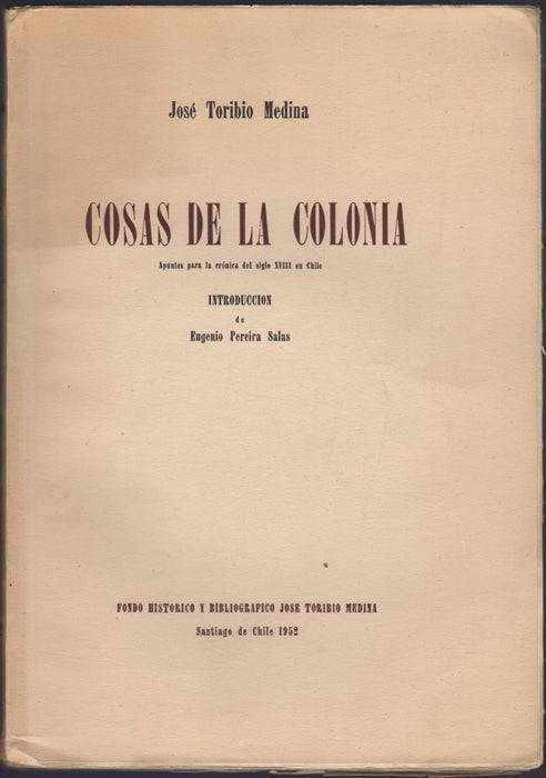 Item #38897 Cosas de la Colonia. Apuntes para la crónica del siglo XVIII en Chile. José Toribio Medina.