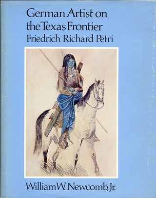 Item #38984 German Artist on the Texas Frontier Friedrich Richard Petri. William W. Newcomb Jr