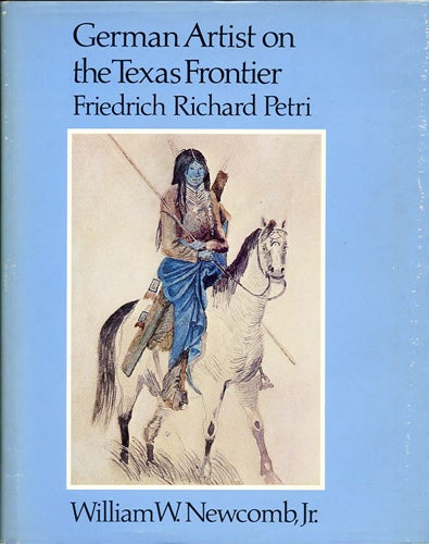 Item #38984 German Artist on the Texas Frontier Friedrich Richard Petri. William W. Newcomb Jr.