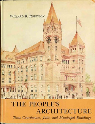 Item #39020 The People's Architecture. Texas Courthouses, Jails, and Municipal Buildings. Willard...