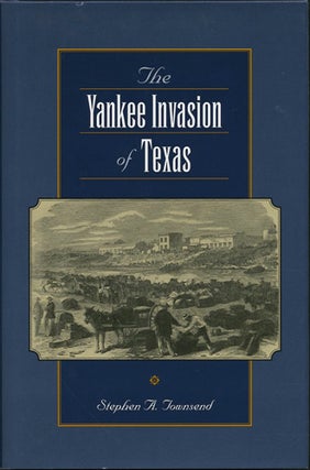 Item #39399 The Yankee Invasion of Texas. Stephen A. Townsend