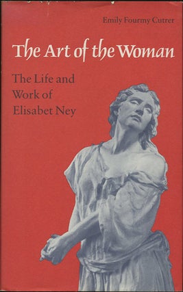 Item #39414 The Art of the Woman. The Life and Work of Elisabet Ney. Emly Fourmy Cutrer