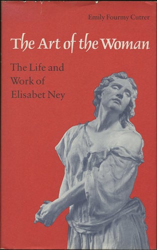 Item #39414 The Art of the Woman. The Life and Work of Elisabet Ney. Emly Fourmy Cutrer.