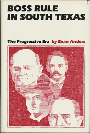 Item #39416 Boss Rule in South Texas. The Progressive Era. Evan Anders