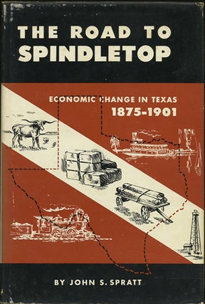 Item #39427 The Road to Spindletop. Economic Change in Texas, 1875-1901. John S. Spratt
