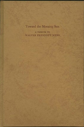 Item #39429 Walter Prescott Webb. A Man, His Land and His Work [Toward the morning sun: a tribute...