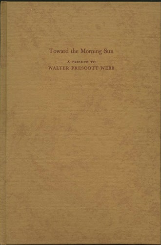 Item #39429 Walter Prescott Webb. A Man, His Land and His Work [Toward the morning sun: a tribute to Walter Prescott Webb, (cover title)]. Walter Prescott Webb, Tom Lea, Arnold Toynbee.