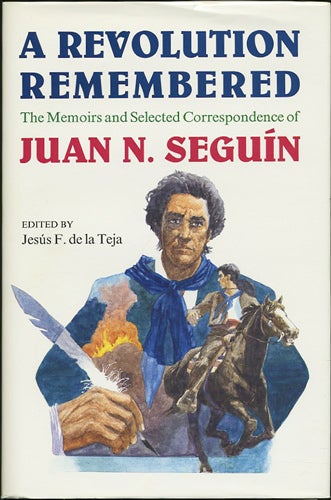 Item #39432 A Revolution Remembered. The Memoirs and Selected Correspondence of Juan N. Seguín. Juan N. Seguín, Jesús F. de la Teja, ed.