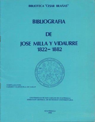 Item #39568 Bibliografia de Jose Milla y Vidaurre 1822-1882. Carmen Valenzuela de Garay, ed....