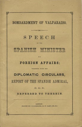 Item #39615 Bombardment of Valparaiso. Speech of the Spanish Minister for Foreign Affairs;...
