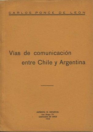 Item #39635 Vías de comunicación entre Chile y Argentina. Carlos Ponce de Leon